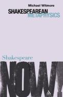 Shakespearean Metaphysics di Michael Witmore edito da Bloomsbury Publishing PLC