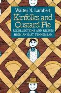 Kinfolks and Custard Pie: Recollections and Recipes from an East Tennessean di Walter N. Lambert edito da Taste Matters, Incorporated