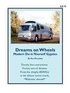 Dreams on Wheels: Modern Do-It-Yourself Gypsies di Ben Rosander edito da RV-BUSCONVERSATIONS.COM