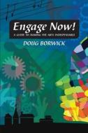 Engage Now!: A Guide to Making the Arts Indispensable di Doug Borwick edito da Artsengaged