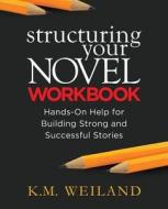 Structuring Your Novel Workbook: Hands-On Help for Building Strong and Successful Stories di K. M. Weiland edito da Penforasword