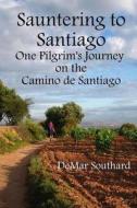Sauntering to Santiago: One Pilgrim's Journey on the Camino de Santiago di Demar Southard edito da Demar Southard