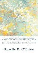The Essential Intermodal Creative Arts Therapy Primer for Icaf/iCat Certification di Roselle P. O'Brien edito da Center for English Language Arts Publishing
