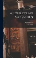A Tour Round My Garden di Alphonse Karr edito da LIGHTNING SOURCE INC