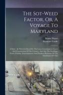 The Sot-weed Factor, Or, A Voyage To Maryland: A Satyr: In Which Is Describ'd, The Laws, Government, Courts And Constitutions Of The Country, And Also di Ebenezer Cooke, Brantz Mayer edito da LEGARE STREET PR