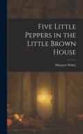 Five Little Peppers in the Little Brown House di Margaret Sidney edito da LEGARE STREET PR