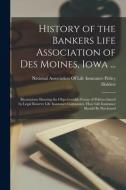 History of the Bankers Life Association of Des Moines, Iowa ...: Illustrations Showing the Objectionable Forms of Policies Issued by Legal Reserve Lif edito da LEGARE STREET PR
