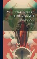 Welcome Songs. for Sabbath Schools; Volume no. 1 di R S Thain edito da LEGARE STREET PR