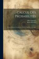 Calcul Des Probabilités: Leçons Professées Pendant Le Deuxième Semestre 1893-1894 di Henri Poincaré, Albert Quiquet edito da LEGARE STREET PR