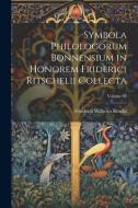 Symbola philologorum Bonnensium in honorem Friderici Ritschelii collecta; Volume 02 di Friedrich Wilhelm Ritschl edito da LEGARE STREET PR