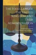 The Food Laws of the United Kingdom and Their Administration di Frederick Levy Dunlap, Statutes Great Britain Laws edito da LEGARE STREET PR