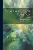 Smoke, A Study of Town Air di Julius Berend Cohen, Arthur Gough Ruston edito da LEGARE STREET PR