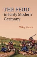 The Feud in Early Modern Germany di Hillay Zmora edito da Cambridge University Press