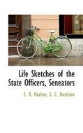 Life Sketches Of The State Officers, Seneators di S C Hutchins S R Harlow edito da Bibliolife