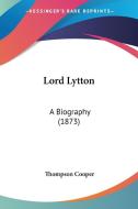 Lord Lytton: A Biography (1873) di Thompson Cooper edito da Kessinger Publishing