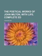 The Poetical Works of John Milton, with Life. Complete Ed di John Milton edito da Rarebooksclub.com