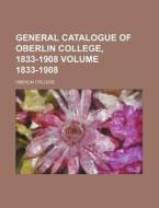 General Catalogue of Oberlin College, 1833-1908 Volume 1833-1908 di Oberlin College edito da Rarebooksclub.com