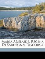 Maria Adelaide, Regina Di Sardegna: Disc di Domenico Carbone edito da Nabu Press
