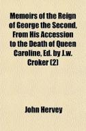 Memoirs Of The Reign Of George The Secon di John Hervey edito da General Books