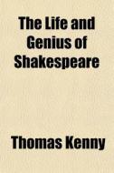 The Life And Genius Of Shakespeare di Thomas Kenny edito da General Books