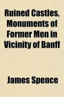 Ruined Castles, Monuments Of Former Men di James Spence edito da General Books