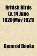 British Birds V. 14 June 1920 May 1921 di General Books edito da General Books