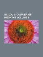 St. Louis Courier Of Medicine Volume 8 di General Books edito da Rarebooksclub.com