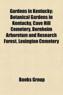 Gardens in Kentucky: Botanical Gardens in Kentucky, Cave Hill Cemetery, Bernheim Arboretum and Research Forest, Lexington Cemetery edito da Books LLC