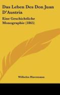 Das Leben Des Don Juan D'Austria: Eine Geschichtliche Monographie (1865) di Wilhelm Havemann edito da Kessinger Publishing