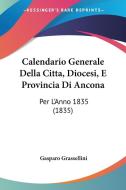Calendario Generale Della Citta, Diocesi, E Provincia Di Ancona: Per L'Anno 1835 (1835) di Gasparo Grassellini edito da Kessinger Publishing