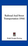 Railroad and Street Transportation (1916) di Ralph Douglas Fleming edito da Kessinger Publishing