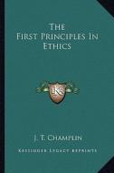The First Principles in Ethics di J. T. Champlin edito da Kessinger Publishing