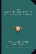 The Ways of Knowing or the Methods of Philosophy di William Pepperell Montague edito da Kessinger Publishing
