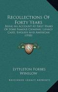 Recollections of Forty Years: Being an Account at First Hand of Some Famous Criminal Lunacy Cases, English and American (1910) di Lyttleton Forbes Winslow edito da Kessinger Publishing