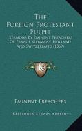 The Foreign Protestant Pulpit: Sermons by Eminent Preachers of France, Germany, Holland and Switzerland (1869) di Eminent Preachers edito da Kessinger Publishing