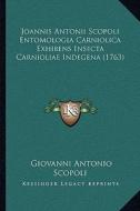Joannis Antonii Scopoli Entomologia Carniolica Exhibens Insecta Carnioliae Indegena (1763) di Giovanni Antonio Scopoli edito da Kessinger Publishing
