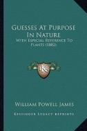 Guesses at Purpose in Nature: With Especial Reference to Plants (1882) di William Powell James edito da Kessinger Publishing