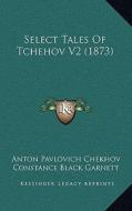 Select Tales of Tchehov V2 (1873) di Anton Pavlovich Chekhov edito da Kessinger Publishing