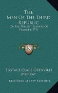 The Men of the Third Republic: Or the Present Leaders of France (1873) di Eustace Clare Grenville Murray edito da Kessinger Publishing
