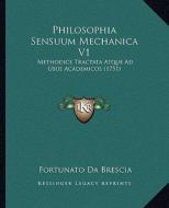 Philosophia Sensuum Mechanica V1: Methodice Tractata Atque Ad Usus Academicos (1751) di Fortunato Da Brescia edito da Kessinger Publishing
