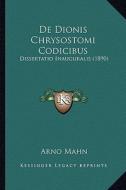 de Dionis Chrysostomi Codicibus: Dissertatio Inauguralis (1890) di Arno Mahn edito da Kessinger Publishing
