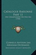 Catalogue Raisonne Part 11: Des Champignons Des Pays-Bas (1904) di Cornelis Antoon Jan Abraham Oudemans edito da Kessinger Publishing