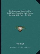 Die Botanischen Ergebnisse Der Polak'schen Expedition Nach Persien Im Jahre 1882, Parts 1-2 (1885) di Otto Stapf edito da Kessinger Publishing