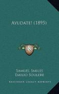 Ayudate! (1895) di Samuel Smiles, Emilio Soulere edito da Kessinger Publishing