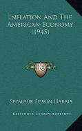 Inflation and the American Economy (1945) di Seymour Edwin Harris edito da Kessinger Publishing