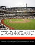 Early History of Baseball: Featuring Nap Lajoie, Connie Mack, John McGraw, Tris Speaker and Cy Young di Mitchell Davis edito da 6 DEGREES BOOKS