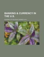 Banking & Currency in the U.S di Academy of Political Science edito da Rarebooksclub.com