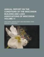 Annual Report On The Conditions Of The Wisconsin Building And Loan Associations Of Wisconsin Volume 11 di Wisconsin Banking Dept edito da Rarebooksclub.com