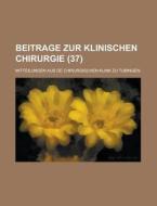 Beitrage Zur Klinischen Chirurgie; Mitteilungen Aus De Chirurgischen Klink Zu Tubingen (37) di Anonymous edito da Rarebooksclub.com