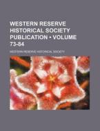 Western Reserve Historical Society Publication (volume 73-84) di Western Reserve Historical Society edito da General Books Llc